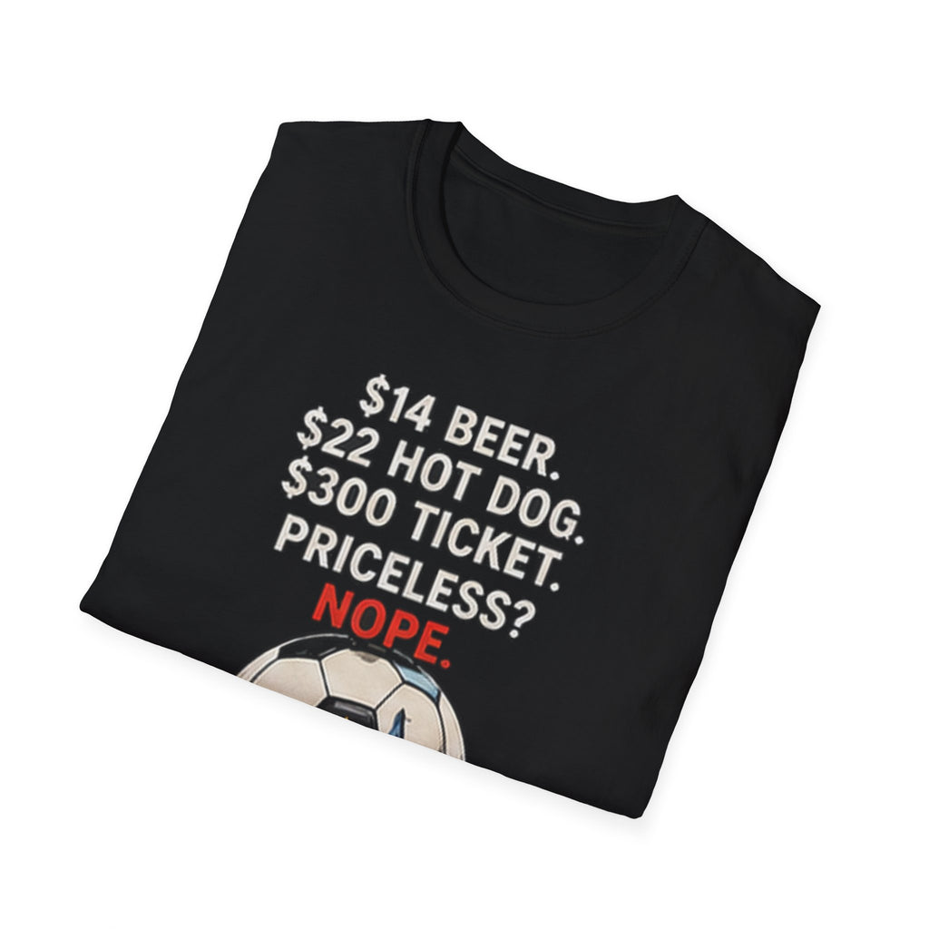 Soccer Ticket Prices T-Shirt – “14 Beer. 22 Hot Dog. 300 Ticket. Priceless? Nope.”